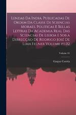 Lendas da India. Publicadas de ordem da Classe de sciencias moraes, politicas e bellas lettras da Academia real das sciencias de Lisboa e sob a dirreccao de Rodrigo Jose de Lima Felner Volume pt.02; Volume 04