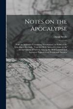 Notes on the Apocalypse: With an Appendix Containing Dissertations on Some of the Apocalyptic Symbols: Together With Animadversions on the Interpretations of Several Among the Most Learned and Approved Expositors of Britain and America