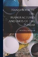 Hand-Book of the Manufactures and Arts of the Punjab - Baden Henry Baden-Powell - cover