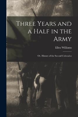 Three Years and a Half in the Army; or, History of the Second Colorados - Ellen Williams - cover