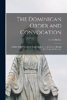 The Dominican Order and Convocation: A Study of the Growth of Representation in the Church During the Thirteenth Century - Ernest Barker - cover
