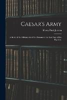 Caesar's Army; a Study of the Military art of the Romans in the Last Days of the Republic - Harry Pratt Judson - cover