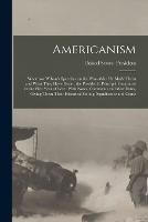 Americanism: Woodrow Wilson's Speeches on the War--why he Made Them and What They Have Done: the President's Principal Utterances in the First Year of war: With Notes, Comments and war Dates, Giving Them Their Historical Setting, Significance and Conse