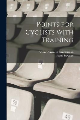Points for Cyclists With Training - Arthur Augustus Zimmerman,Frank Bowden - cover