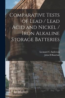 Comparative Tests of Lead / Lead Acid and Nickel / Iron Alkaline Storage Batteries - Leonard C Anderson,John H Kuehne - cover