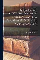 Diseases of Occupation From the Legislative, Social, and Medical Points of View - Thomas Oliver - cover