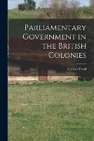 Parliamentary Government in the British Colonies - Alpheus Todd - cover
