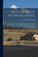 The Gold Fields of the Klondike: Fortune Seekers' Guide to the Yukon Region of Alaska and British America: the Story as Told by Ladue, Berry, Phiscator and Other Gold Finders - John William Leonard - cover