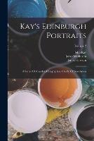 Kay's Edinburgh Portraits: A Series Of Anecdotal Biographies Chiefly Of Scotchmen; Volume 2 - James Paterson,John Kay,James Maidment - cover