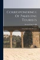 Correspondence Of Palestine Tourists: Comprising A Series Of Letters - George Albert Smith - cover