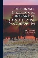 Dictionarul etimologic al limbii RomA(R)ne, elementele Latine Volume Part. 1-4