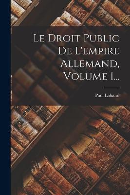 Le Droit Public De L'empire Allemand, Volume 1... - Paul Laband - cover