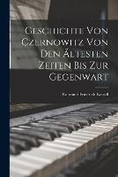 Geschichte von Czernowitz von den AEltesten Zeiten bis zur Gegenwart