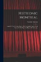 Histrionic Montreal: Annals Of The Montreal Stage, With Biographical And Critical Notices Of The Plays And Players Of A Century