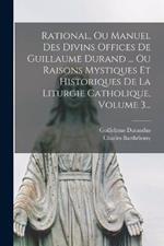 Rational, Ou Manuel Des Divins Offices De Guillaume Durand ... Ou Raisons Mystiques Et Historiques De La Liturgie Catholique, Volume 3...