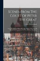 Scenes From The Court Of Peter The Great: Based On The Latin Diary Of John G. Korb, A Secretary Of The Austrian Legation At The Court Of Peter The Great