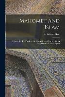 Mahomet And Islam: A Sketch Of The Prophet's Life From Original Sources And A Brief Outline Of His Religion - William Muir - cover