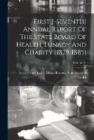 First [-seventh] Annual Report Of The State Board Of Health, Lunacy And Charity [1879-1885]; Volume 31 - cover