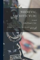 Medieval Architecture: Its Origins And Development, With Lists Of Monuments And Bibliographies; Volume 2 - Arthur Kingsley Porter - cover