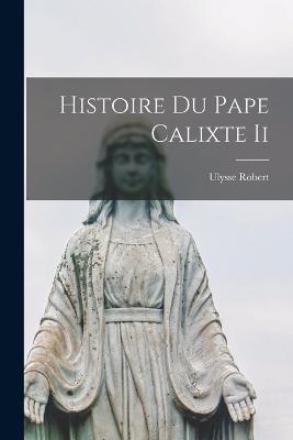 Histoire Du Pape Calixte Ii - Ulysse Robert - cover