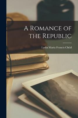 A Romance of the Republic - Lydia Maria Francis Child - cover