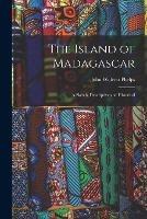 The Island of Madagascar: A Sketch, Descriptive and Historical - John Wolcott Phelps - cover