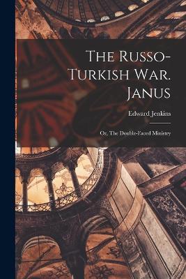 The Russo-Turkish War. Janus; or, The Double-Faced Ministry - Edward Jenkins - cover