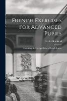 French Exercises for Advanced Pupils: Containing the Principal Rules of French Syntax - C A Chardenal - cover