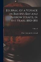 Journal of a Voyage in Baffin's Bay and Barrow Straits, in the Years 1850-1851; Volume I