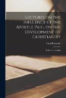 Lectures on the Influence of the Apostle Paul on the Development of Christianity: Delivered in Londo - Otto Pfleiderer - cover