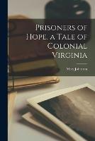 Prisoners of Hope, a Tale of Colonial Virginia - Johnston Mary - cover