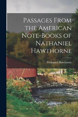 Passages From the American Note-Books of Nathaniel Hawthorne - Hawthorne Nathaniel - cover