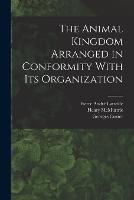 The Animal Kingdom Arranged in Conformity With its Organization - Georges Cuvier,Henry McMurtrie,Pierre Andre Latreille - cover