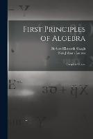 First Principles of Algebra: Complete Course - Nels Johann Lennes,Herbert Ellsworth Slaugh - cover