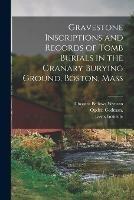 Gravestone Inscriptions and Records of Tomb Burials in the Granary Burying Ground, Boston, Mass - Ogden Codman,Thomas Bellows Wyman - cover
