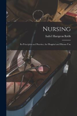 Nursing: Its Principles and Practice; for Hospital and Private Use - Isabel Hampton Robb - cover