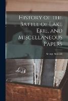 History of the Battle of Lake Erie, and Miscellaneous Papers