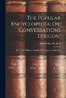 The Popular Encyclopedia; Or, 'Conversations Lexicon': [Ed. by A. Whitelaw From the Encyclopedia Americana] - Popular Encyclopedia - cover