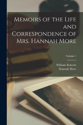 Memoirs of the Life and Correspondence of Mrs. Hannah More; Volume 1 - William Roberts,Hannah More - cover