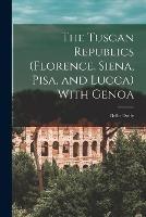 The Tuscan Republics (Florence, Siena, Pisa, and Lucca) With Genoa - Bella Duffy - cover