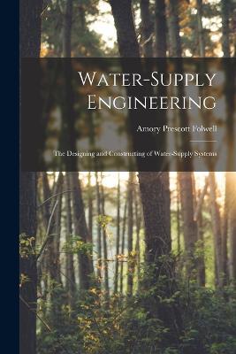 Water-Supply Engineering: The Designing and Constructing of Water-Supply Systems - Amory Prescott Folwell - cover