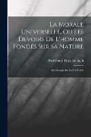 La Morale Universelle, Ou Les Devoirs De L'homme Fondes Sur Sa Nature: Des Devoirs De La Vie Privee - Paul Henri Thiry Holbach - cover