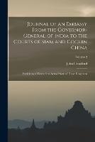 Journal of an Embassy From the Governor-General of India to the Courts of Siam and Cochin China: Exhibiting a View of the Actual State of Those Kingdoms; Volume 2 - John Crawfurd - cover