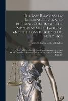 The Law Relating to Building Leases and Building Contracts, the Improvement of Land By, and the Construction Of, Buildings: With a Full Collection of Precedents of Agreements . . . and Other Forms With Respect to Matters Connected With Building. Together - Alfred Charles Richard Emden - cover