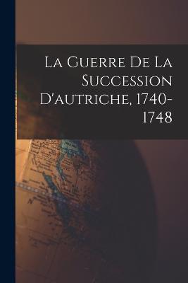 La Guerre De La Succession D'autriche, 1740-1748 - Anonymous - cover