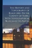 The History and Topography of Bradford, (In the County of York, ) With Topographical Notices of Its Parish - John James - cover