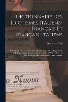 Dictionnaire Des Idiotismes Italiens-Francais Et Francais-Italiens: Contenant Tous Les Proverbes, Phrases Adverbiales, Expressions Techniques Concernant Les Sciences, Arts Et Metiers, Extraits Des Meilleurs Dictionnaires Des Deux Langues