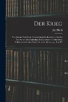 Der Krieg: Von Johann Von Bloch. Uebersetzung Des Russischen Werkes Des Autors: Der Zukunftige Krieg in Seiner Technischen, Volkswirtschaftlichen Und Politischen Bedeutung, Band IV
