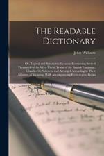 The Readable Dictionary: Or, Topical and Synonymic Lexicon: Containing Several Thousands of the More Useful Terms of the English Language, Classified by Subjects, and Arranged According to Their Affinities of Meaning; With Accompanying Etymologies, Defini