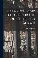 System Der Logik Und Geschichte Der Logischen Lehren - Friedrich Ueberweg - cover